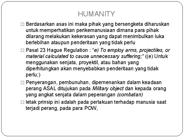 HUMANITY � Berdasarkan asas ini maka pihak yang bersengketa diharuskan untuk memperhatikan perikemanusiaan dimana