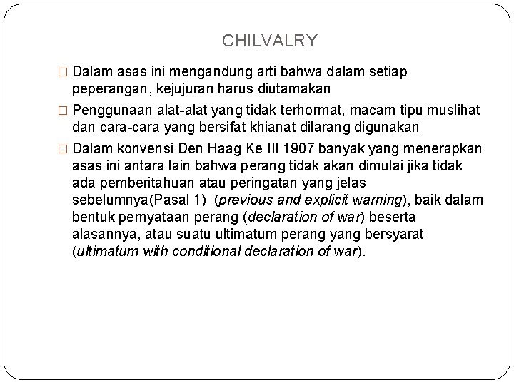 CHILVALRY � Dalam asas ini mengandung arti bahwa dalam setiap peperangan, kejujuran harus diutamakan