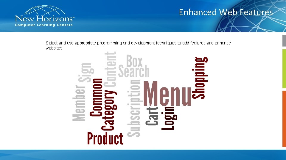 Enhanced Web Features Select and use appropriate programming and development techniques to add features