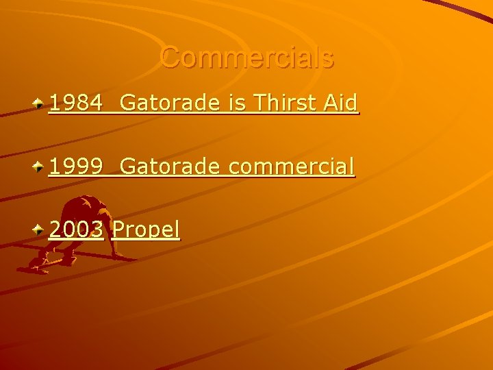 Commercials 1984 Gatorade is Thirst Aid 1999 Gatorade commercial 2003 Propel 