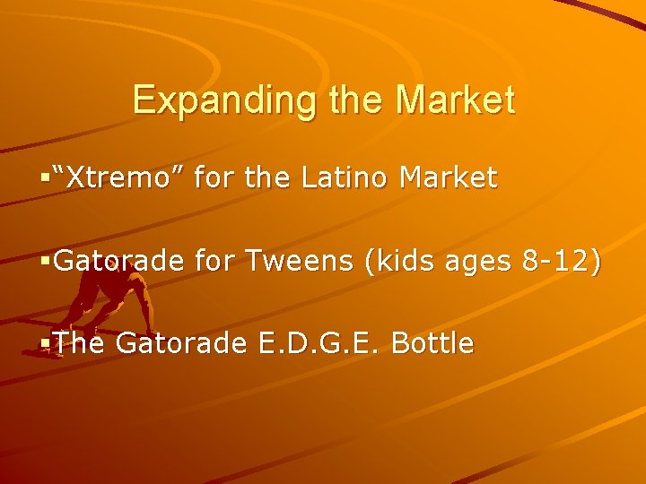 Expanding the Market §“Xtremo” for the Latino Market §Gatorade for Tweens (kids ages 8