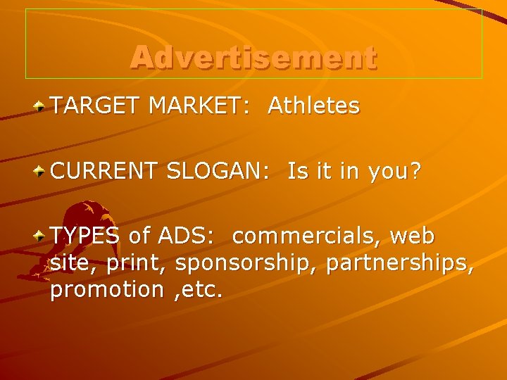 Advertisement TARGET MARKET: Athletes CURRENT SLOGAN: Is it in you? TYPES of ADS: commercials,