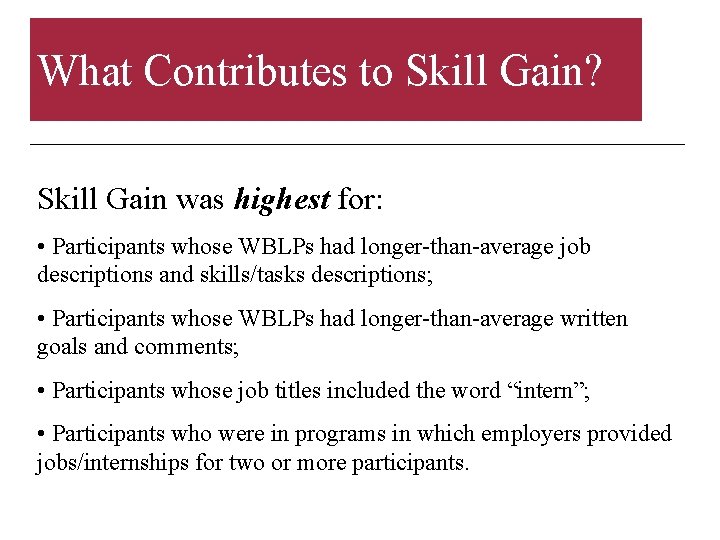 What Contributes to Skill Gain? Skill Gain was highest for: • Participants whose WBLPs