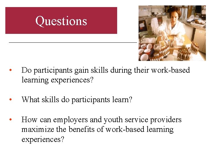 Questions • Do participants gain skills during their work-based learning experiences? • What skills