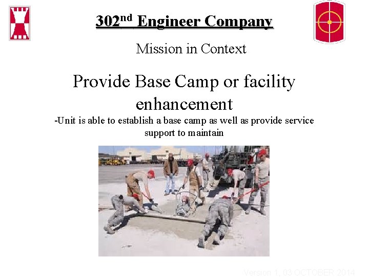 302 nd Engineer Company Mission in Context Provide Base Camp or facility enhancement -Unit