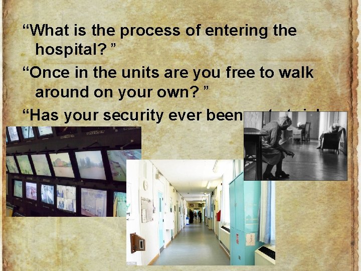 “What is the process of entering the hospital? ” “Once in the units are