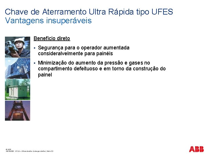 Chave de Aterramento Ultra Rápida tipo UFES Vantagens insuperáveis Benefício direto § Segurança para