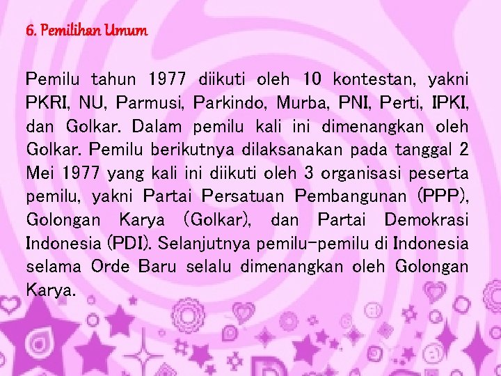 6. Pemilihan Umum Pemilu tahun 1977 diikuti oleh 10 kontestan, yakni PKRI, NU, Parmusi,