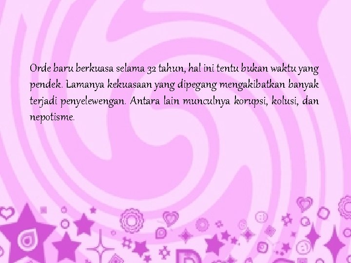 Orde baru berkuasa selama 32 tahun, hal ini tentu bukan waktu yang pendek. Lamanya