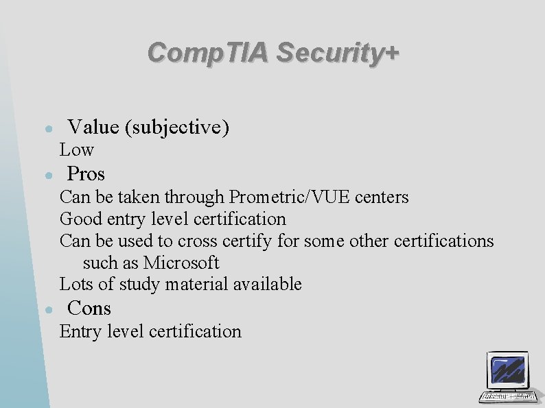 Comp. TIA Security+ ● Value (subjective) Low ● Pros Can be taken through Prometric/VUE