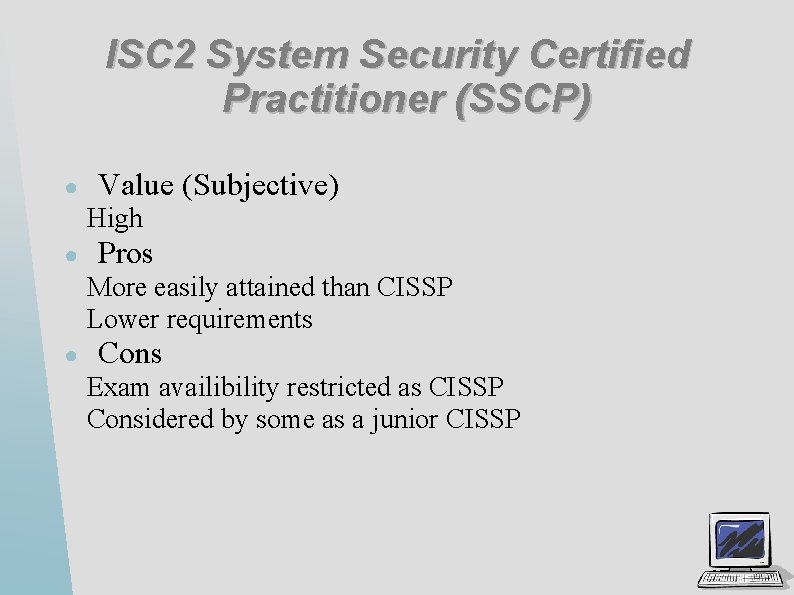 ISC 2 System Security Certified Practitioner (SSCP) ● Value (Subjective) High ● Pros More