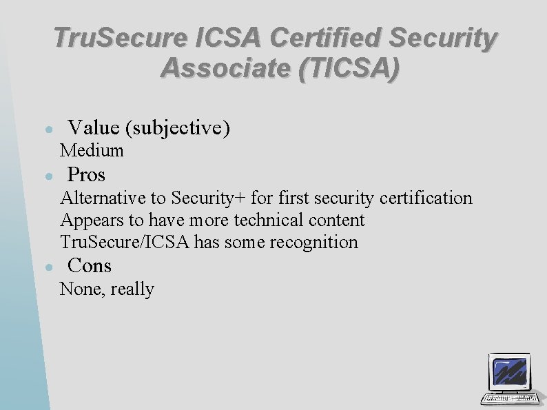 Tru. Secure ICSA Certified Security Associate (TICSA) ● Value (subjective) Medium ● Pros Alternative