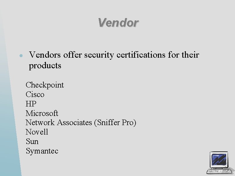 Vendor ● Vendors offer security certifications for their products Checkpoint Cisco HP Microsoft Network