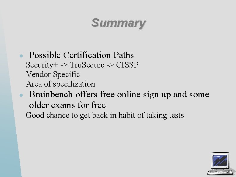 Summary ● Possible Certification Paths Security+ -> Tru. Secure -> CISSP Vendor Specific Area