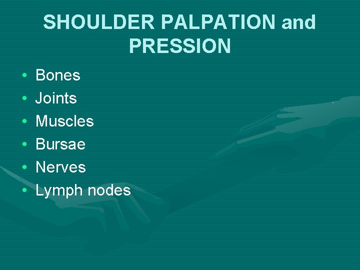 SHOULDER PALPATION and PRESSION • • • Bones Joints Muscles Bursae Nerves Lymph nodes