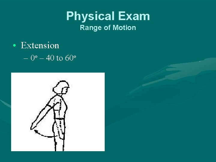 Physical Exam Range of Motion • Extension – 0 o – 40 to 60