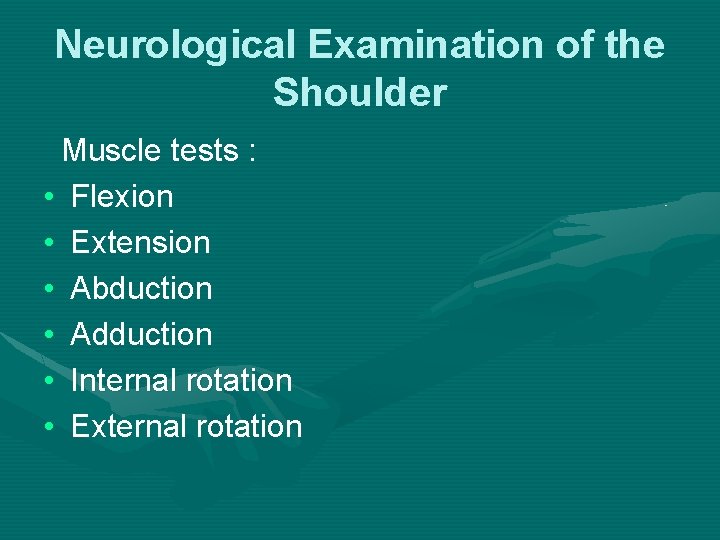 Neurological Examination of the Shoulder Muscle tests : • Flexion • Extension • Abduction