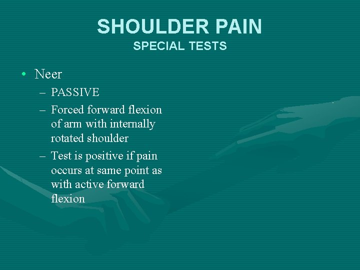 SHOULDER PAIN SPECIAL TESTS • Neer – PASSIVE – Forced forward flexion of arm