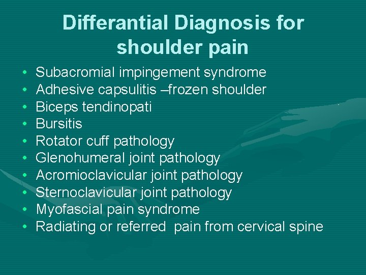 Differantial Diagnosis for shoulder pain • • • Subacromial impingement syndrome Adhesive capsulitis –frozen