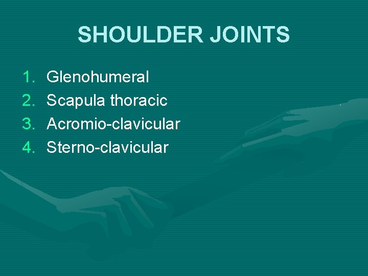 SHOULDER JOINTS 1. 2. 3. 4. Glenohumeral Scapula thoracic Acromio-clavicular Sterno-clavicular 