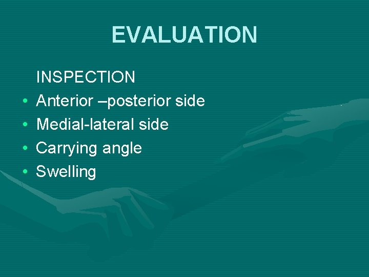 EVALUATION • • INSPECTION Anterior –posterior side Medial-lateral side Carrying angle Swelling 