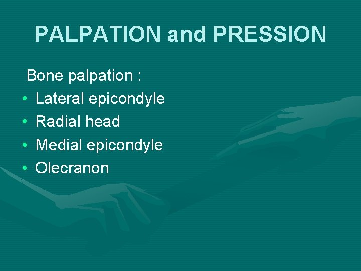 PALPATION and PRESSION Bone palpation : • Lateral epicondyle • Radial head • Medial