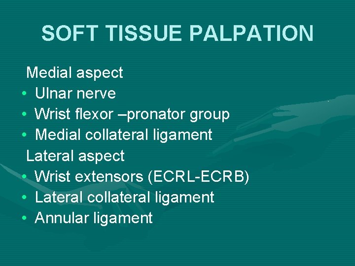 SOFT TISSUE PALPATION Medial aspect • Ulnar nerve • Wrist flexor –pronator group •