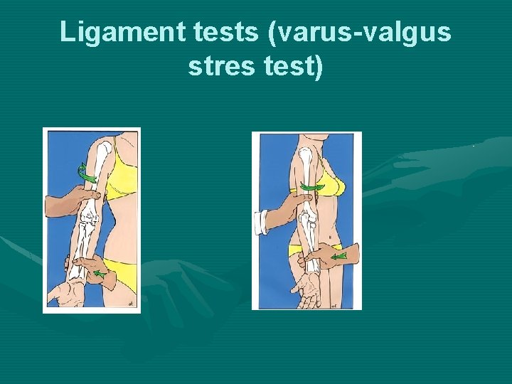 Ligament tests (varus-valgus stres test) 