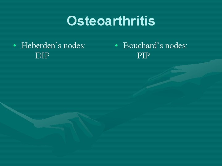 Osteoarthritis • Heberden’s nodes: DIP • Bouchard’s nodes: PIP 