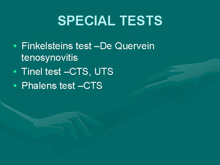 SPECIAL TESTS • Finkelsteins test –De Quervein tenosynovitis • Tinel test –CTS, UTS •