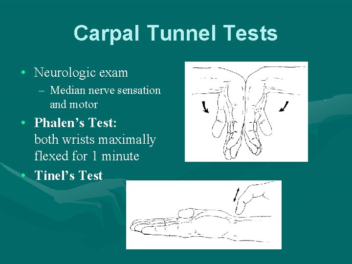Carpal Tunnel Tests • Neurologic exam – Median nerve sensation and motor • Phalen’s