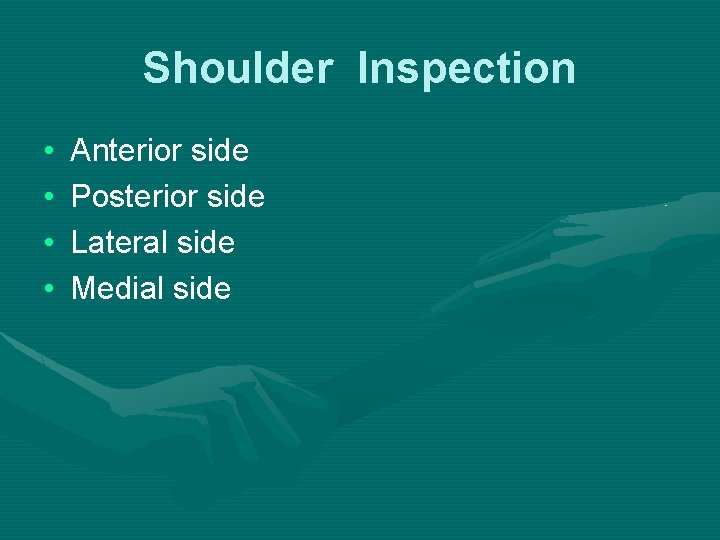 Shoulder Inspection • • Anterior side Posterior side Lateral side Medial side 