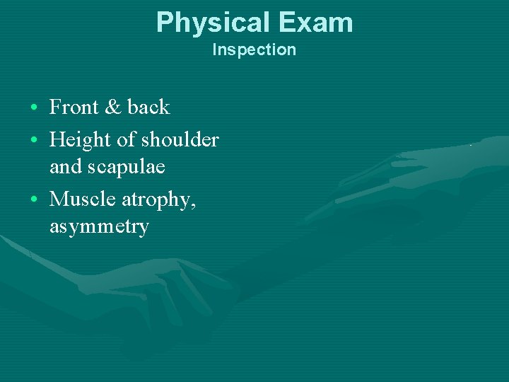 Physical Exam Inspection • Front & back • Height of shoulder and scapulae •