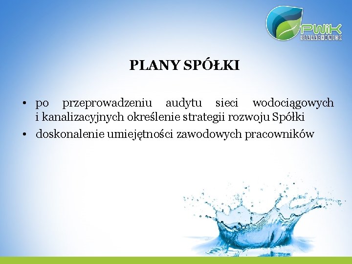 PLANY SPÓŁKI • po przeprowadzeniu audytu sieci wodociągowych i kanalizacyjnych określenie strategii rozwoju Spółki