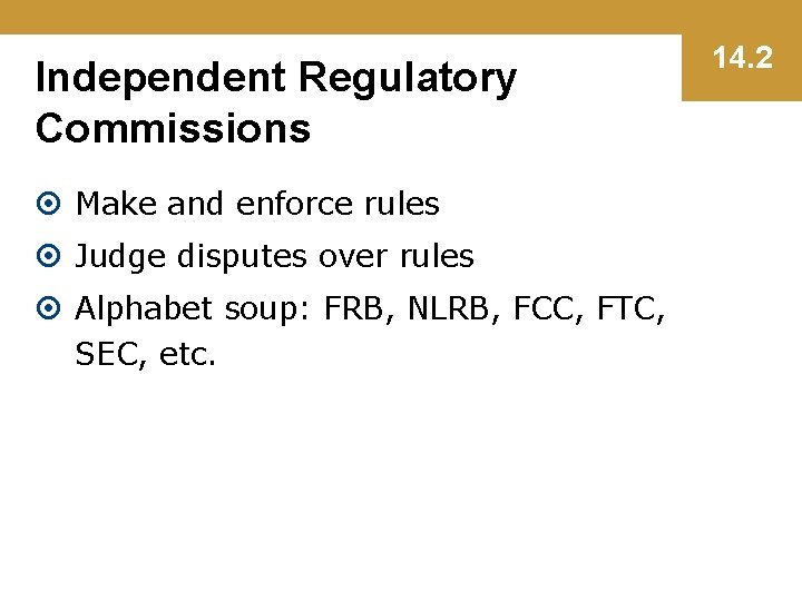 Independent Regulatory Commissions Make and enforce rules Judge disputes over rules Alphabet soup: FRB,