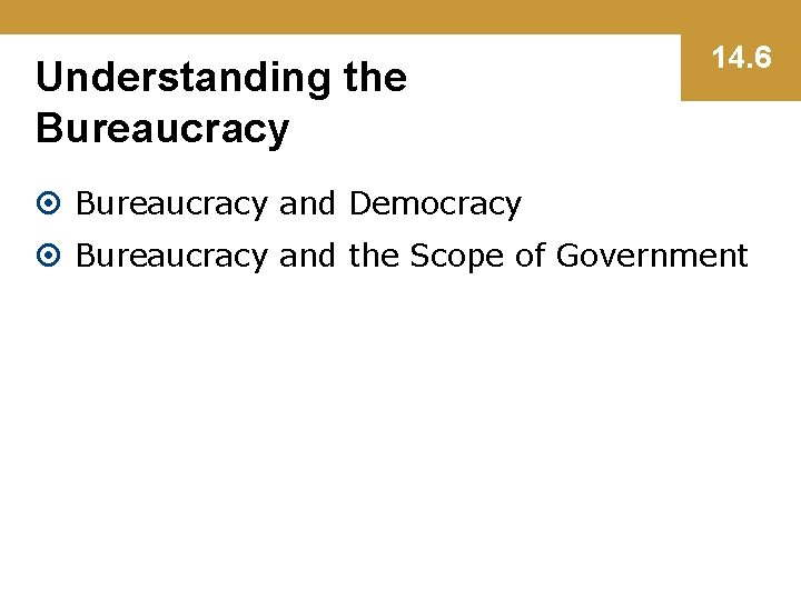 Understanding the Bureaucracy 14. 6 Bureaucracy and Democracy Bureaucracy and the Scope of Government
