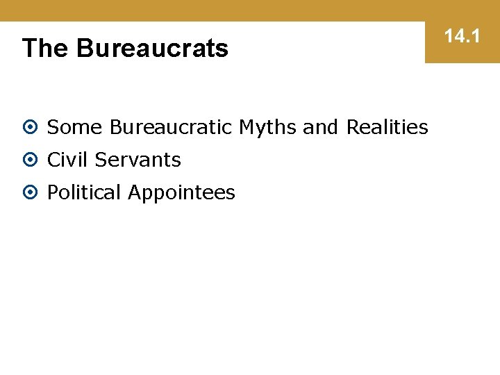 The Bureaucrats Some Bureaucratic Myths and Realities Civil Servants Political Appointees 14. 1 