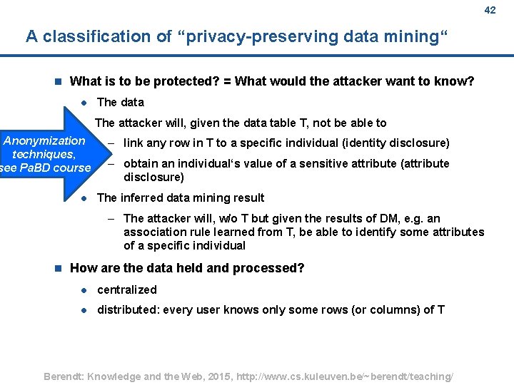 42 A classification of “privacy preserving data mining“ n What is to be protected?