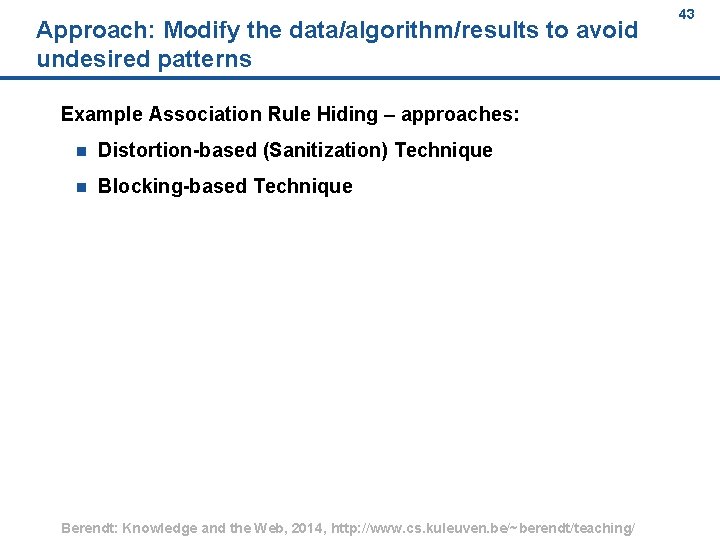 Approach: Modify the data/algorithm/results to avoid undesired patterns Example Association Rule Hiding – approaches: