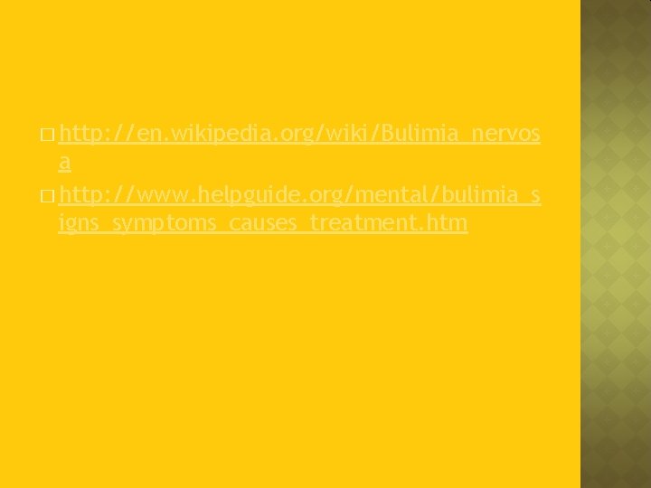 � http: //en. wikipedia. org/wiki/Bulimia_nervos a � http: //www. helpguide. org/mental/bulimia_s igns_symptoms_causes_treatment. htm 