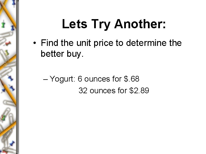 Lets Try Another: • Find the unit price to determine the better buy. –