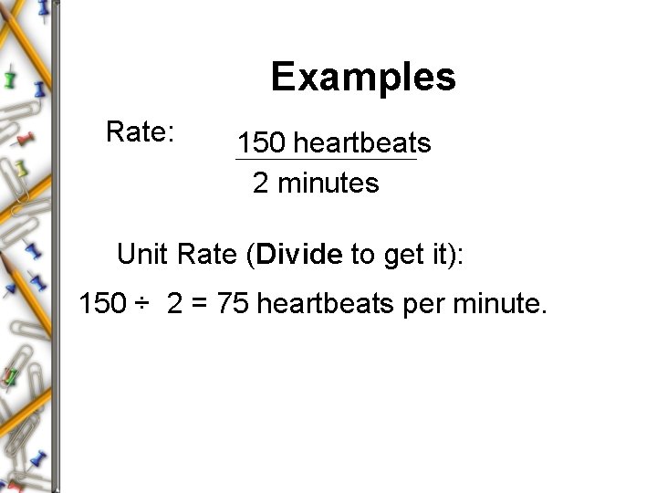 Examples Rate: 150 heartbeats 2 minutes Unit Rate (Divide to get it): 150 ÷