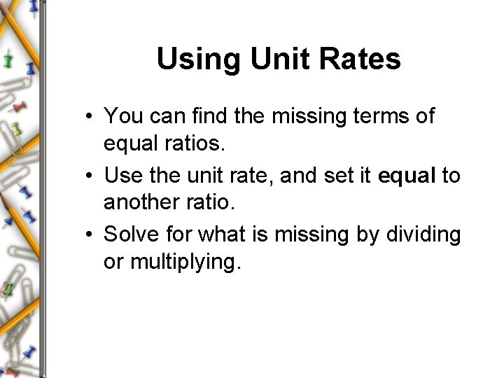 Using Unit Rates • You can find the missing terms of equal ratios. •