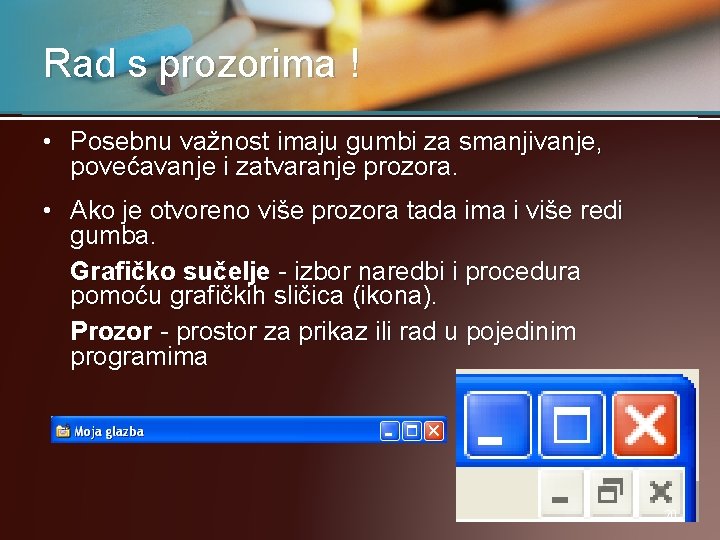 Rad s prozorima ! • Posebnu važnost imaju gumbi za smanjivanje, povećavanje i zatvaranje