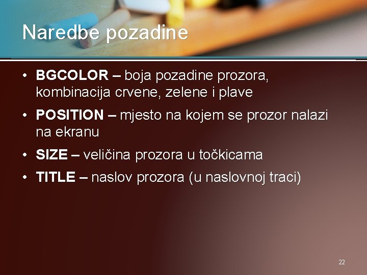 Naredbe pozadine • BGCOLOR – boja pozadine prozora, kombinacija crvene, zelene i plave •