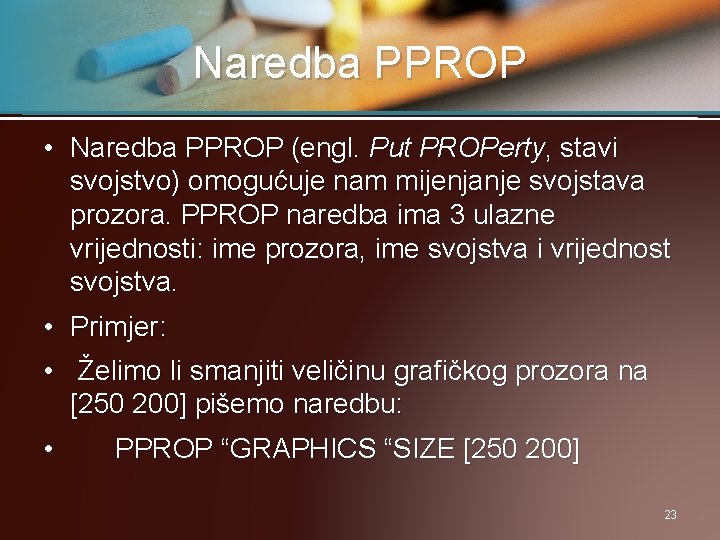 Naredba PPROP • Naredba PPROP (engl. Put PROPerty, stavi svojstvo) omogućuje nam mijenjanje svojstava