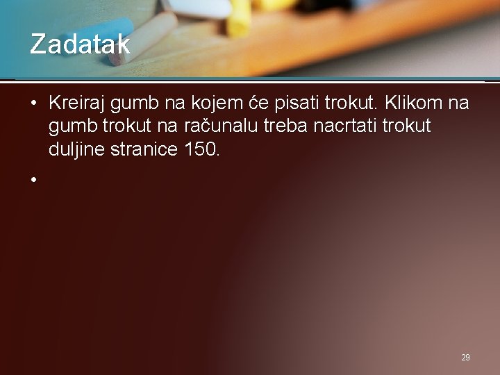 Zadatak • Kreiraj gumb na kojem će pisati trokut. Klikom na gumb trokut na