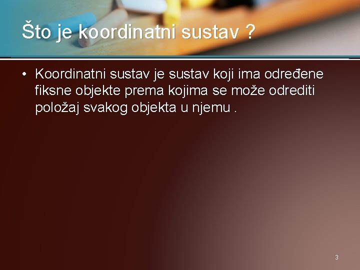 Što je koordinatni sustav ? • Koordinatni sustav je sustav koji ima određene fiksne