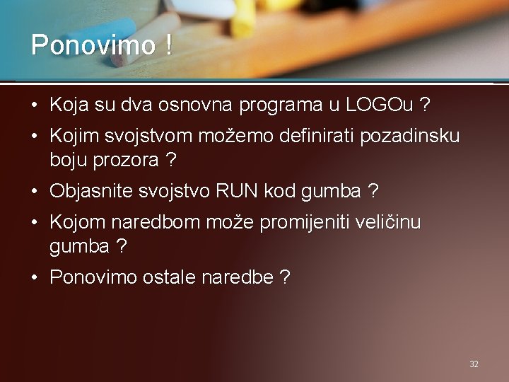 Ponovimo ! • Koja su dva osnovna programa u LOGOu ? • Kojim svojstvom