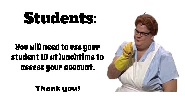 Students: You will need to use your student ID at lunchtime to access your